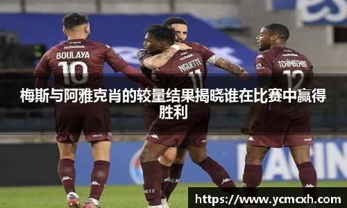 梅斯与阿雅克肖的较量结果揭晓谁在比赛中赢得胜利